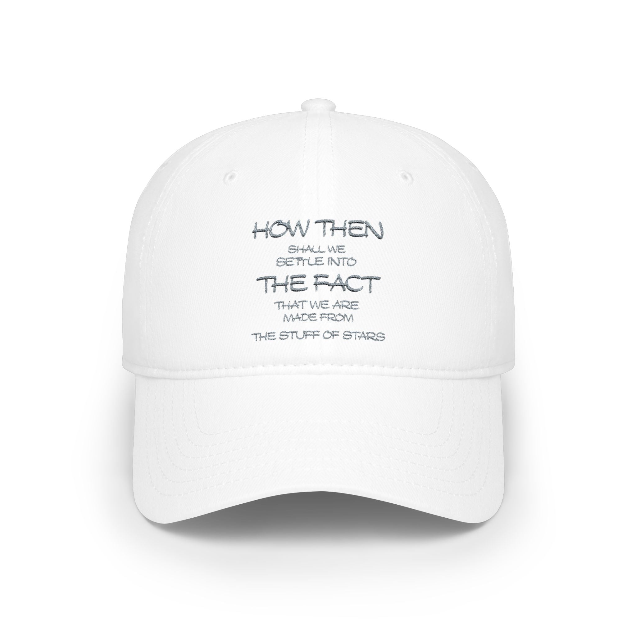 "How Then Shall We Settle Into the Fact that we are made of star stuff." Embroidered Baseball Cap