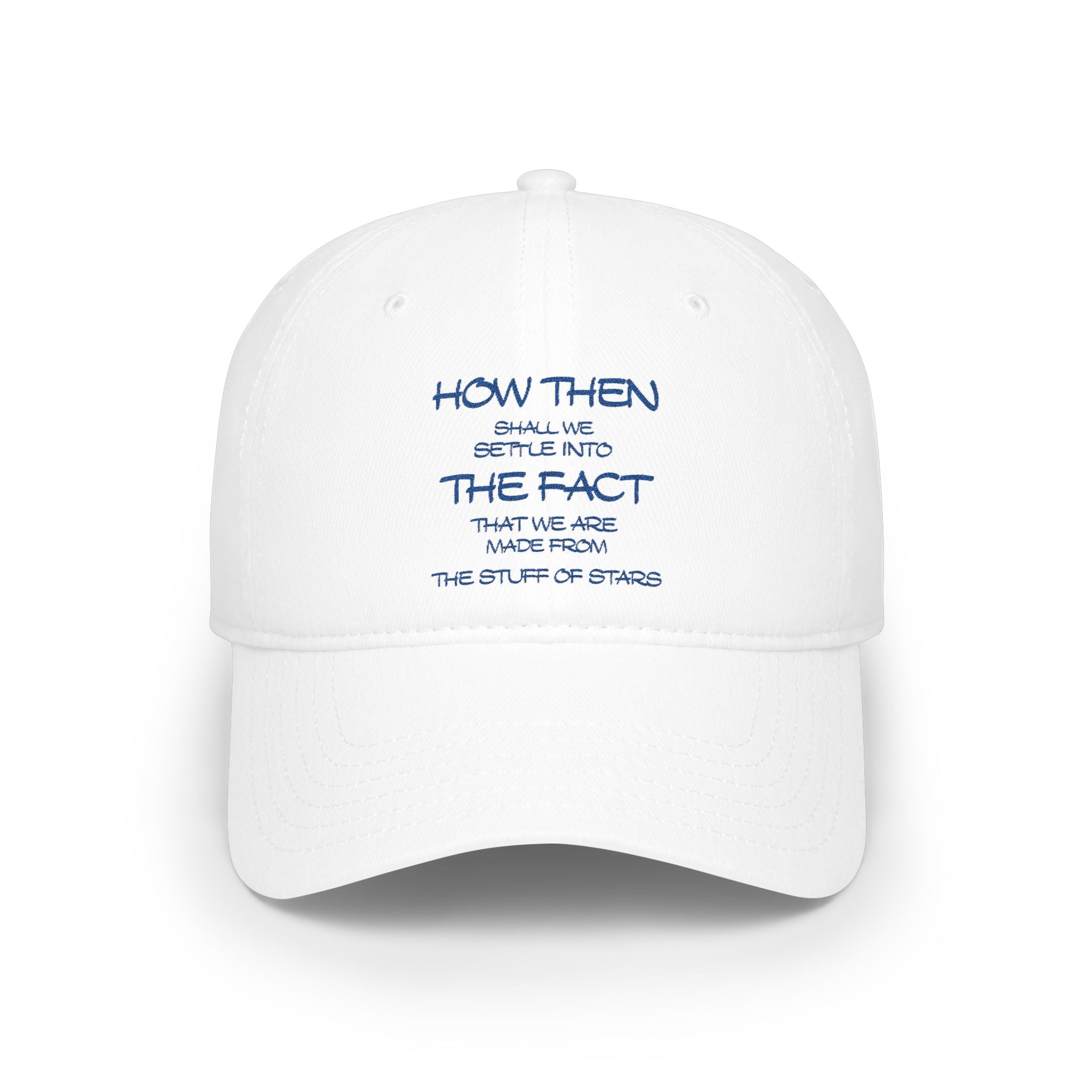 "How Then Shall We Settle Into the Fact that we are made of star stuff." Cap — Low Profile Baseball Cap