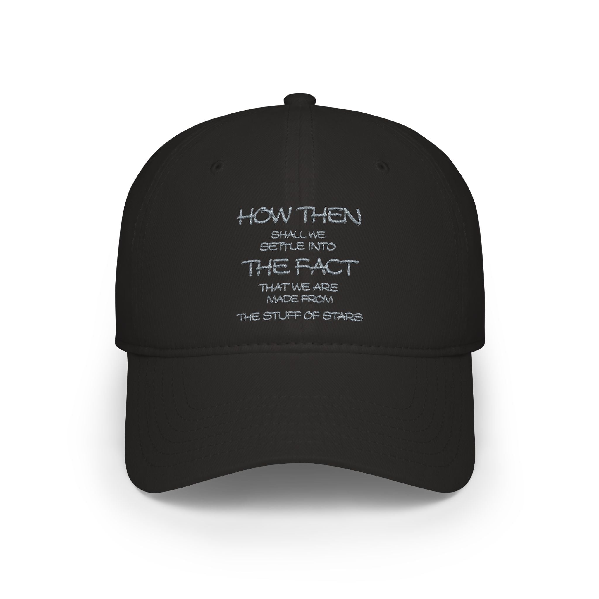 "How Then Shall We Settle Into the Fact that we are made of star stuff." Embroidered Baseball Cap