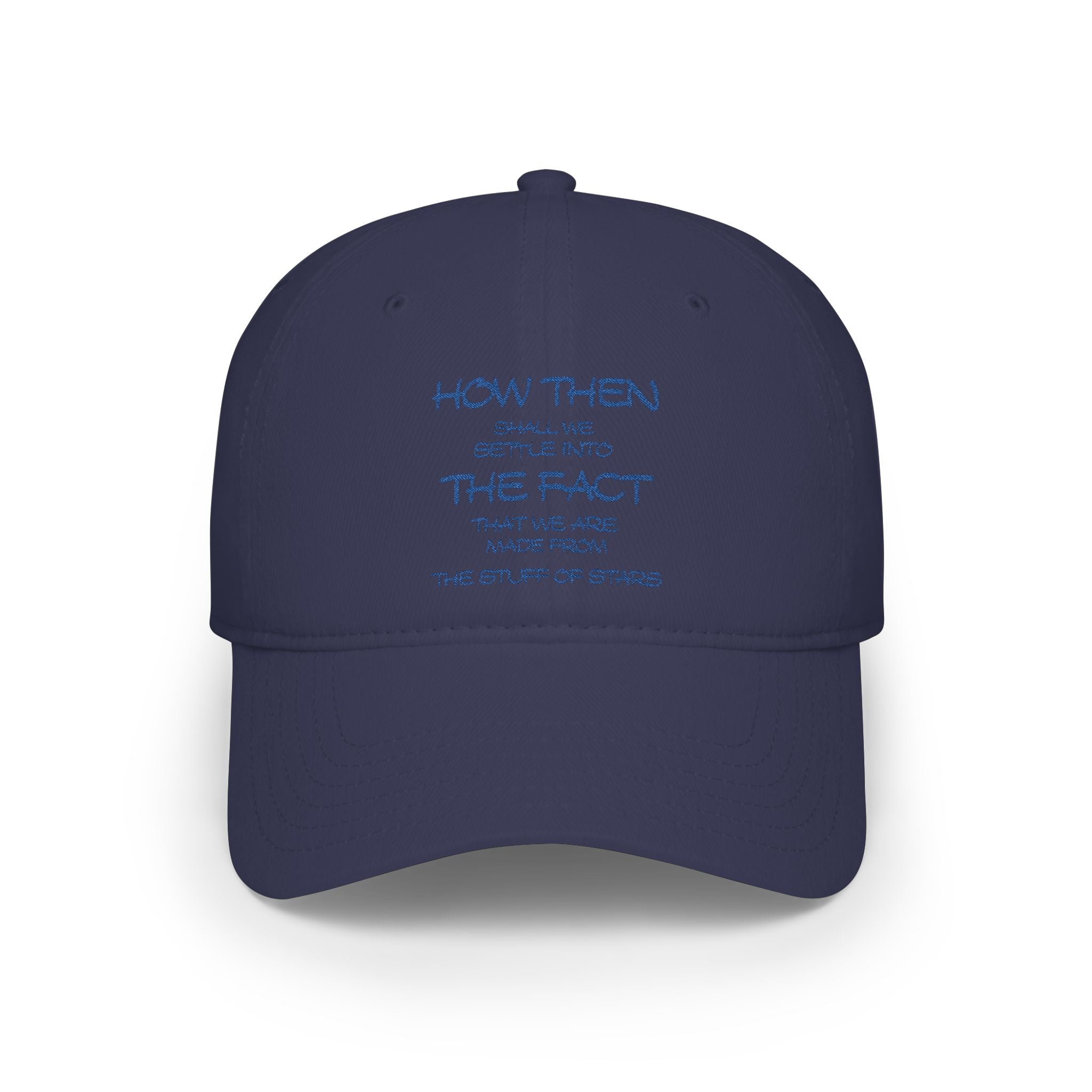 "How Then Shall We Settle Into the Fact that we are made of star stuff." Cap — Low Profile Baseball Cap