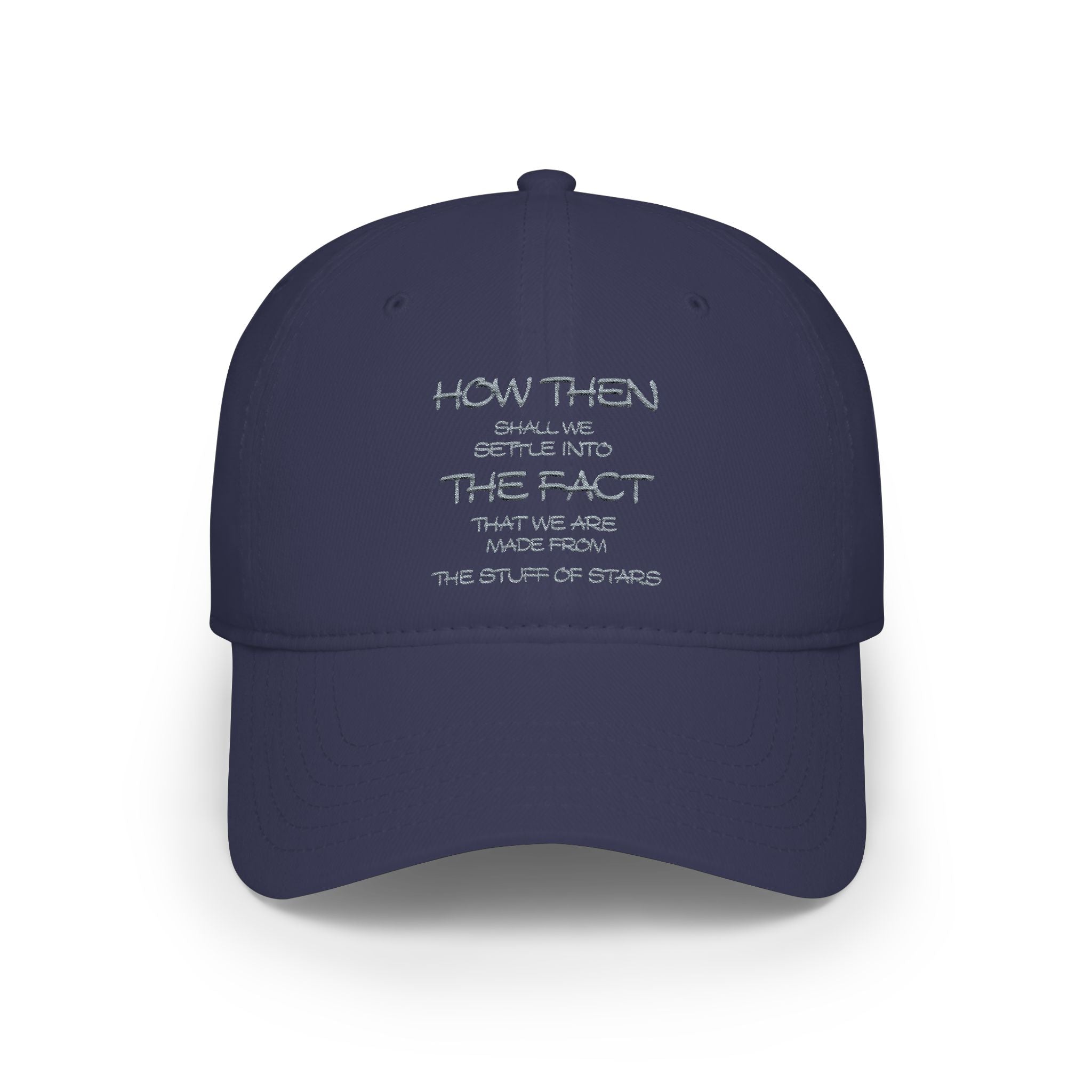 "How Then Shall We Settle Into the Fact that we are made of star stuff." Embroidered Baseball Cap