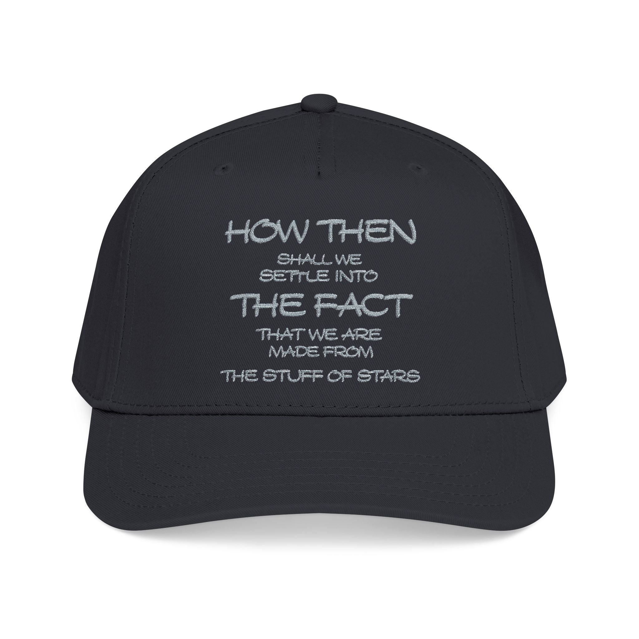 "How Then Shall We Settle Into the Fact that we are made of star stuff." Embroidered Baseball Cap