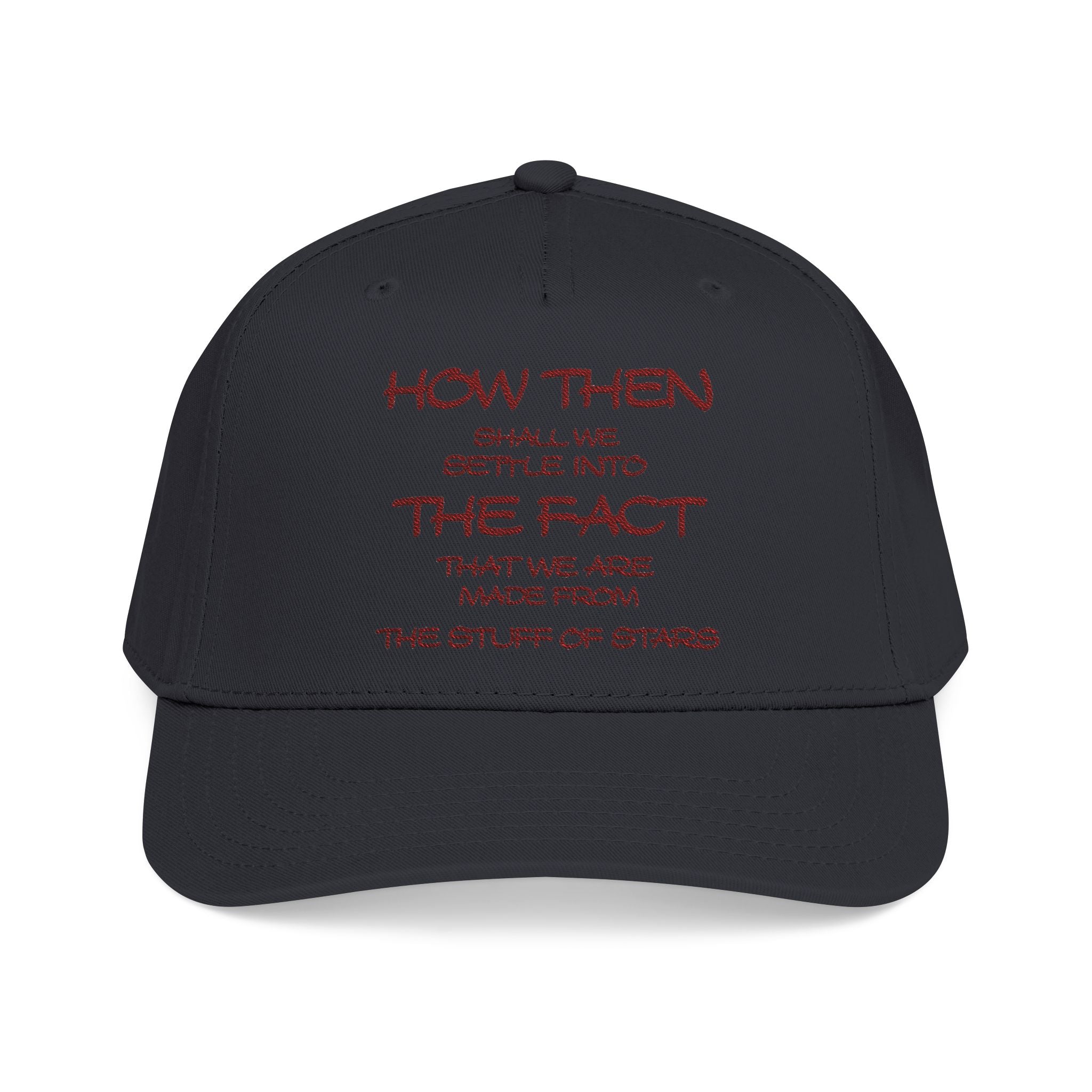 "How Then Shall We Settle Into the Fact that we are made of star stuff." Embroidered Baseball Cap