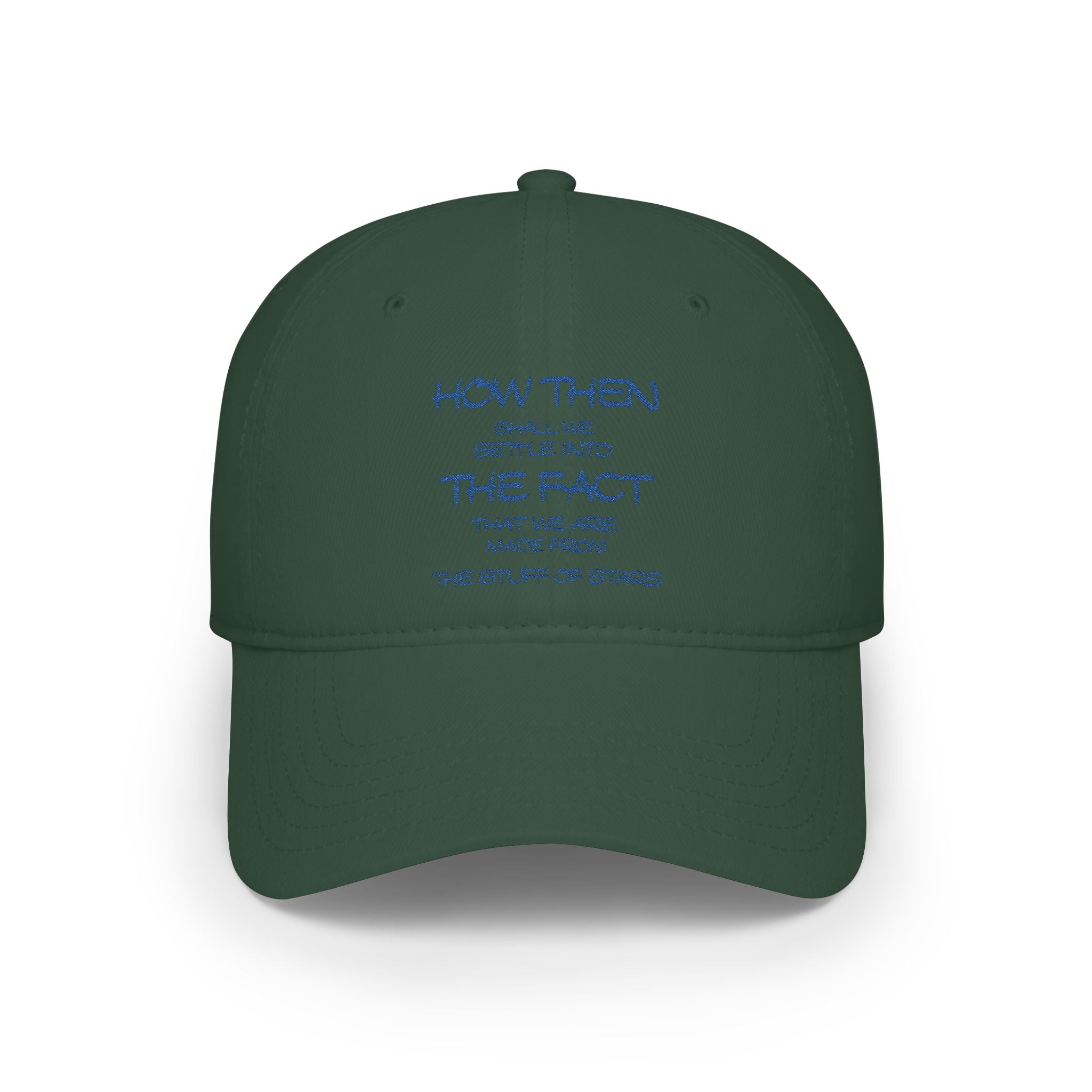 "How Then Shall We Settle Into the Fact that we are made of star stuff." Cap — Low Profile Baseball Cap
