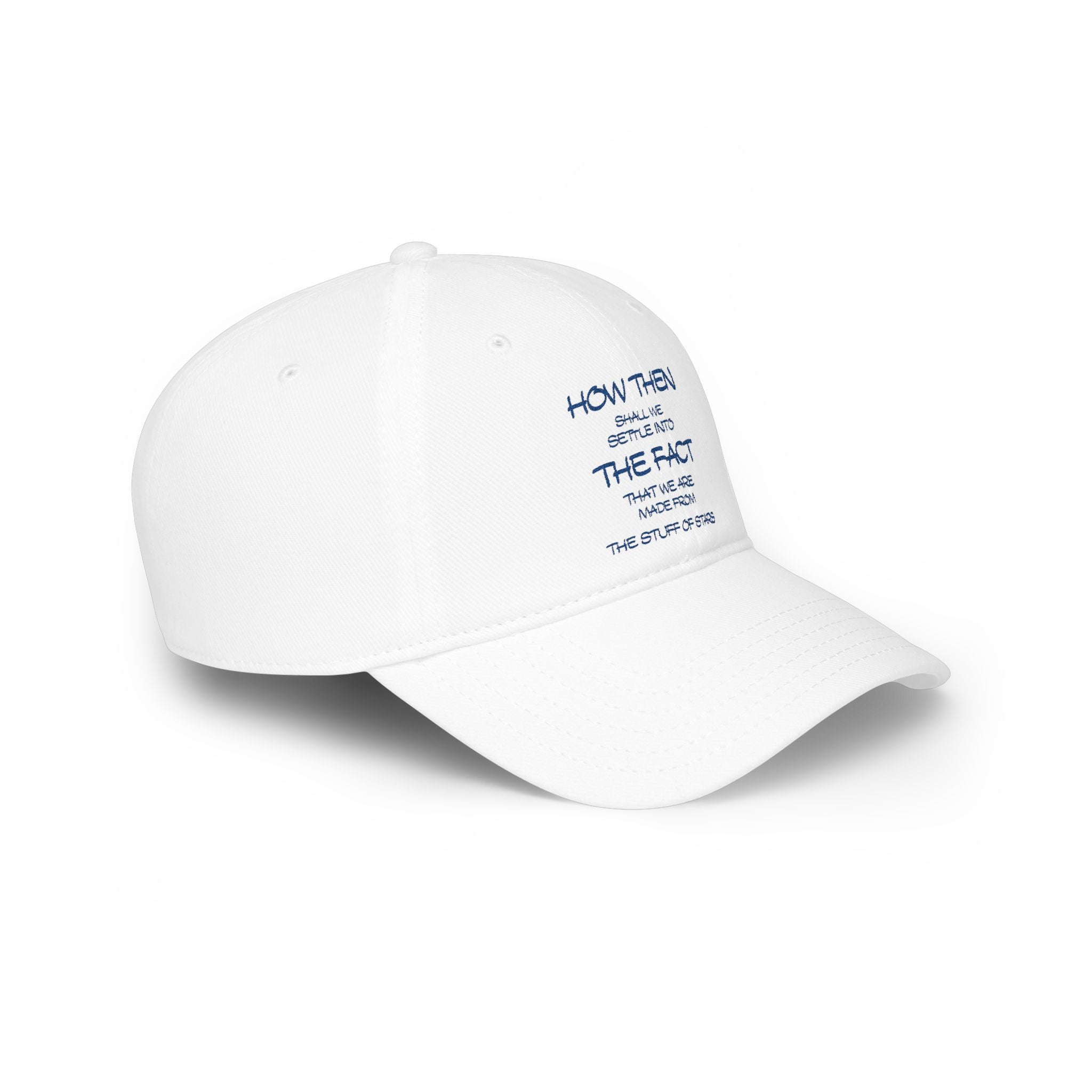 "How Then Shall We Settle Into the Fact that we are made of star stuff." Cap — Low Profile Baseball Cap