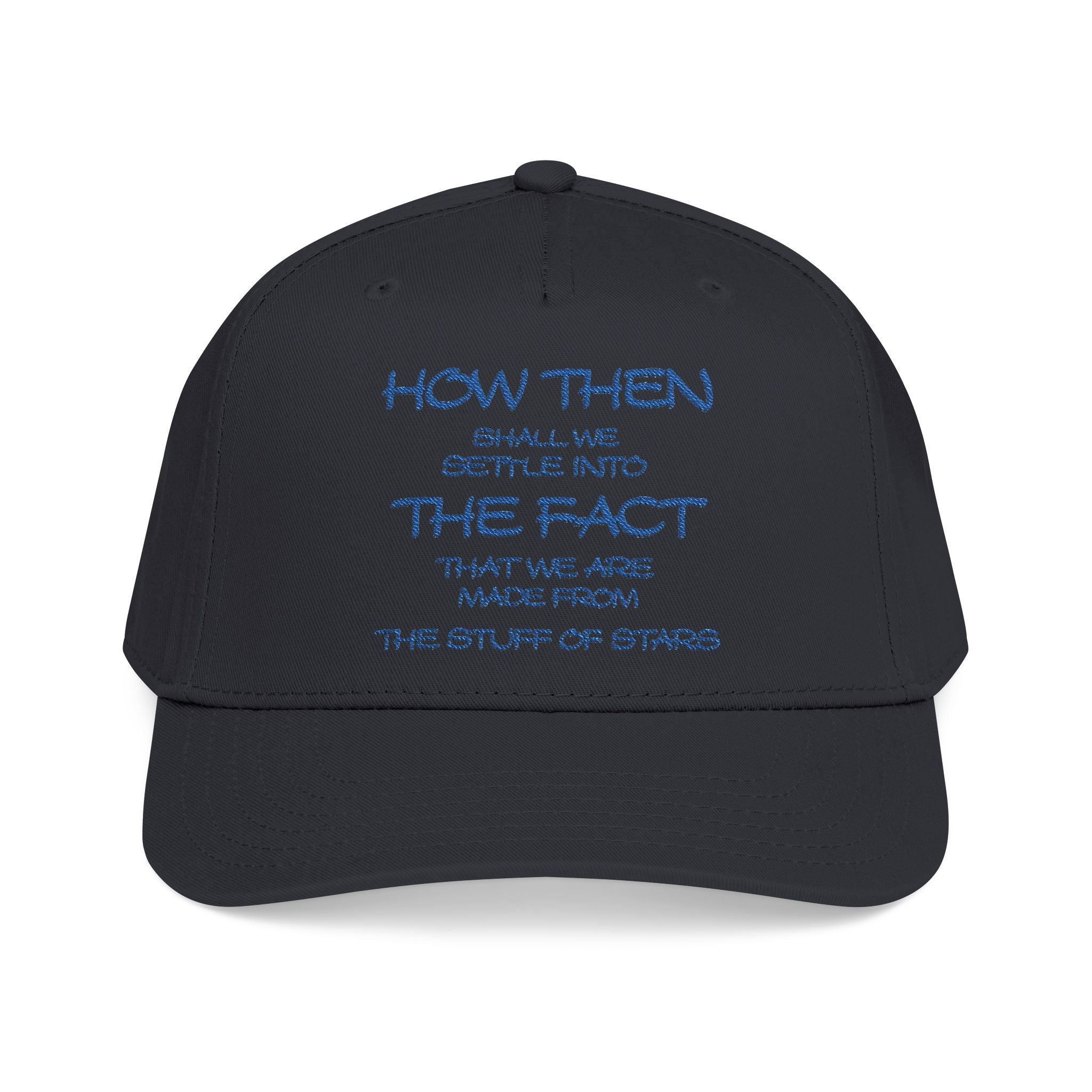 "How Then Shall We Settle Into the Fact that we are made of star stuff." Embroidered Baseball Cap