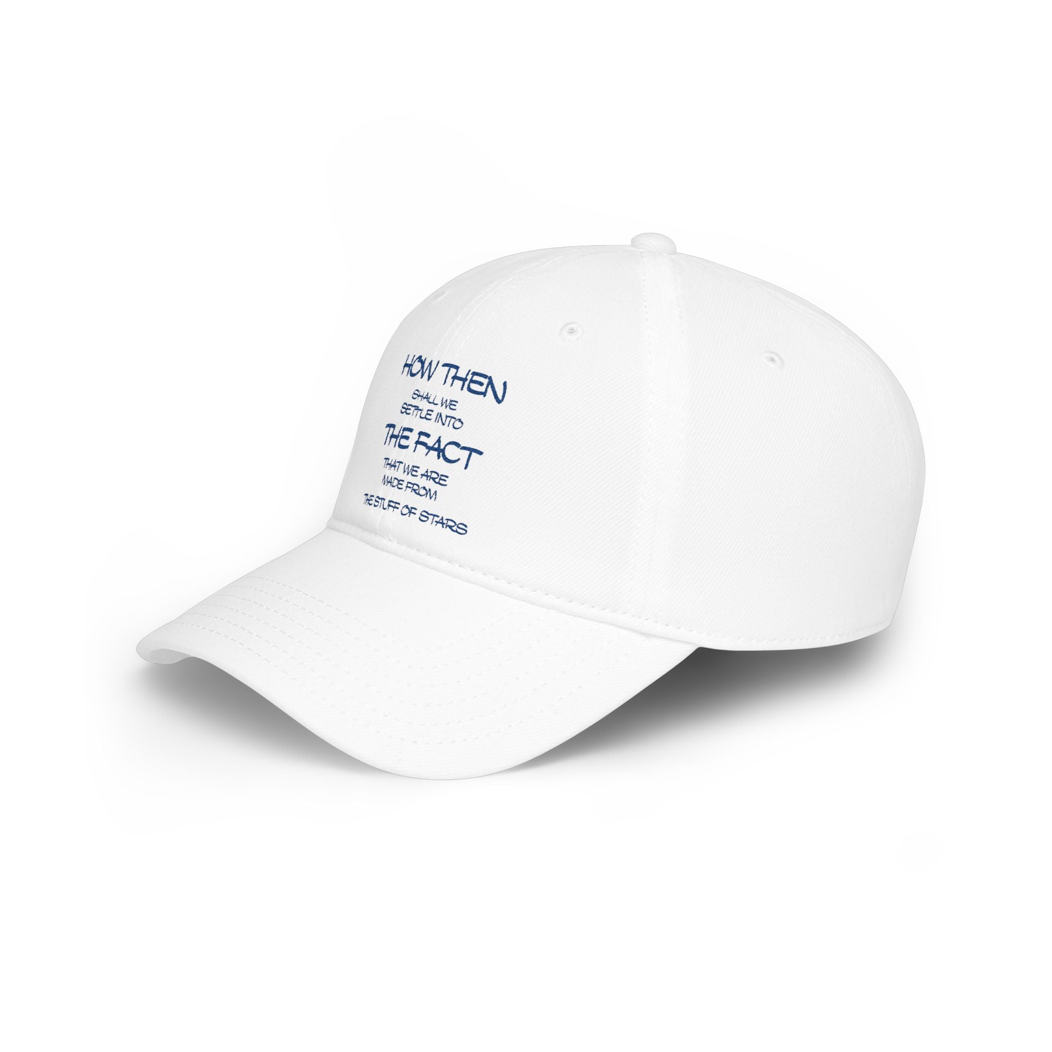 "How Then Shall We Settle Into the Fact that we are made of star stuff." Cap — Low Profile Baseball Cap