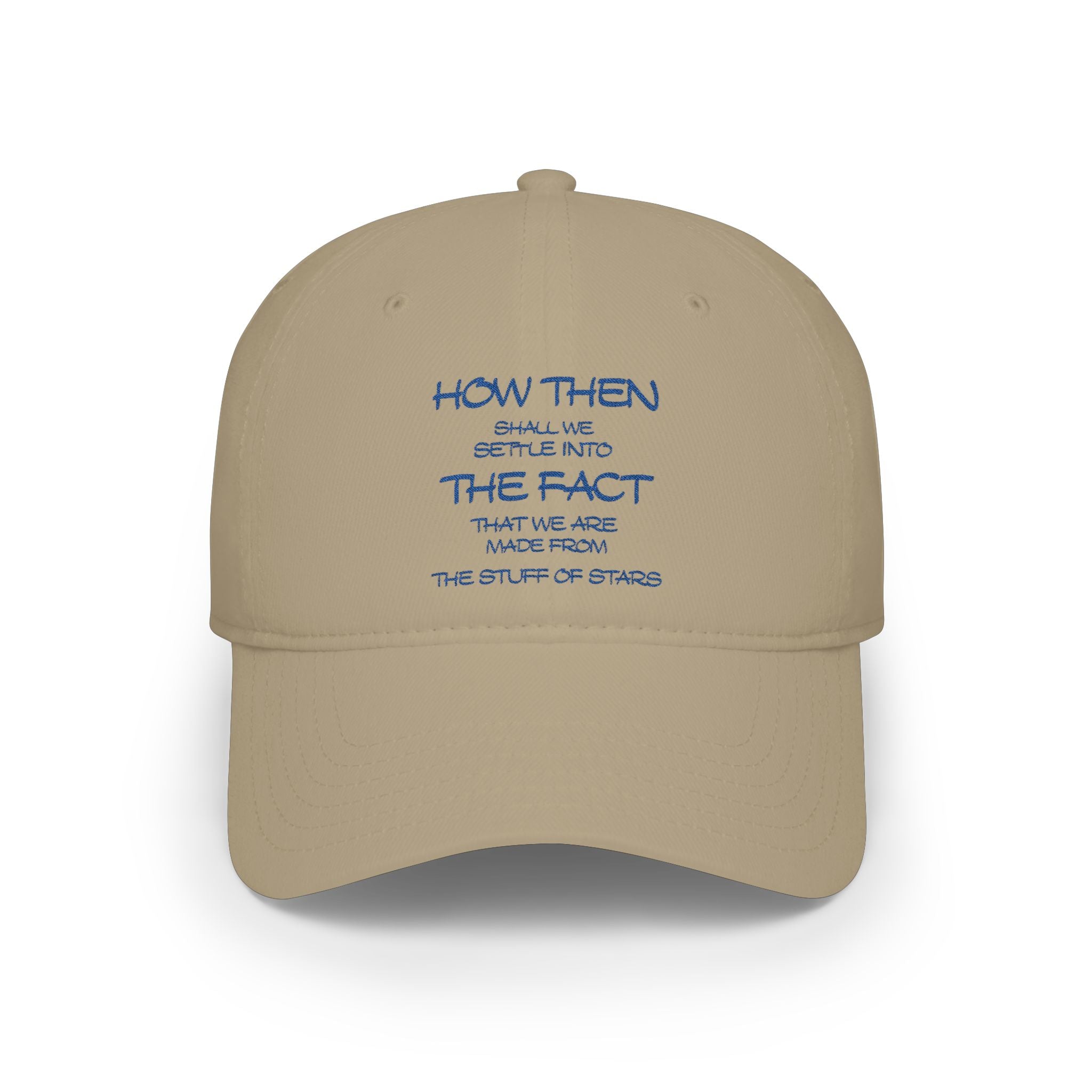 "How Then Shall We Settle Into the Fact that we are made of star stuff." Cap — Low Profile Baseball Cap