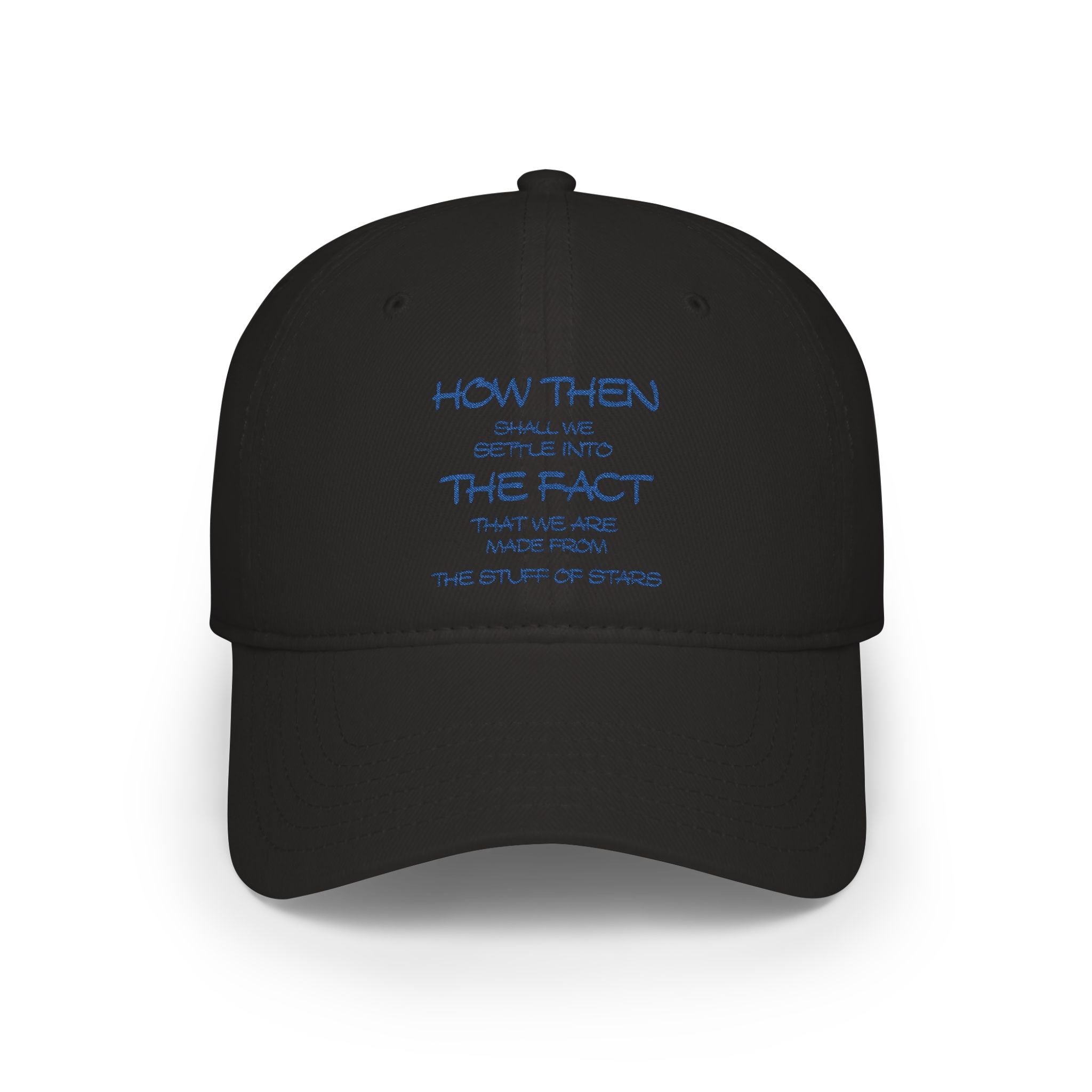 "How Then Shall We Settle Into the Fact that we are made of star stuff." Cap — Low Profile Baseball Cap