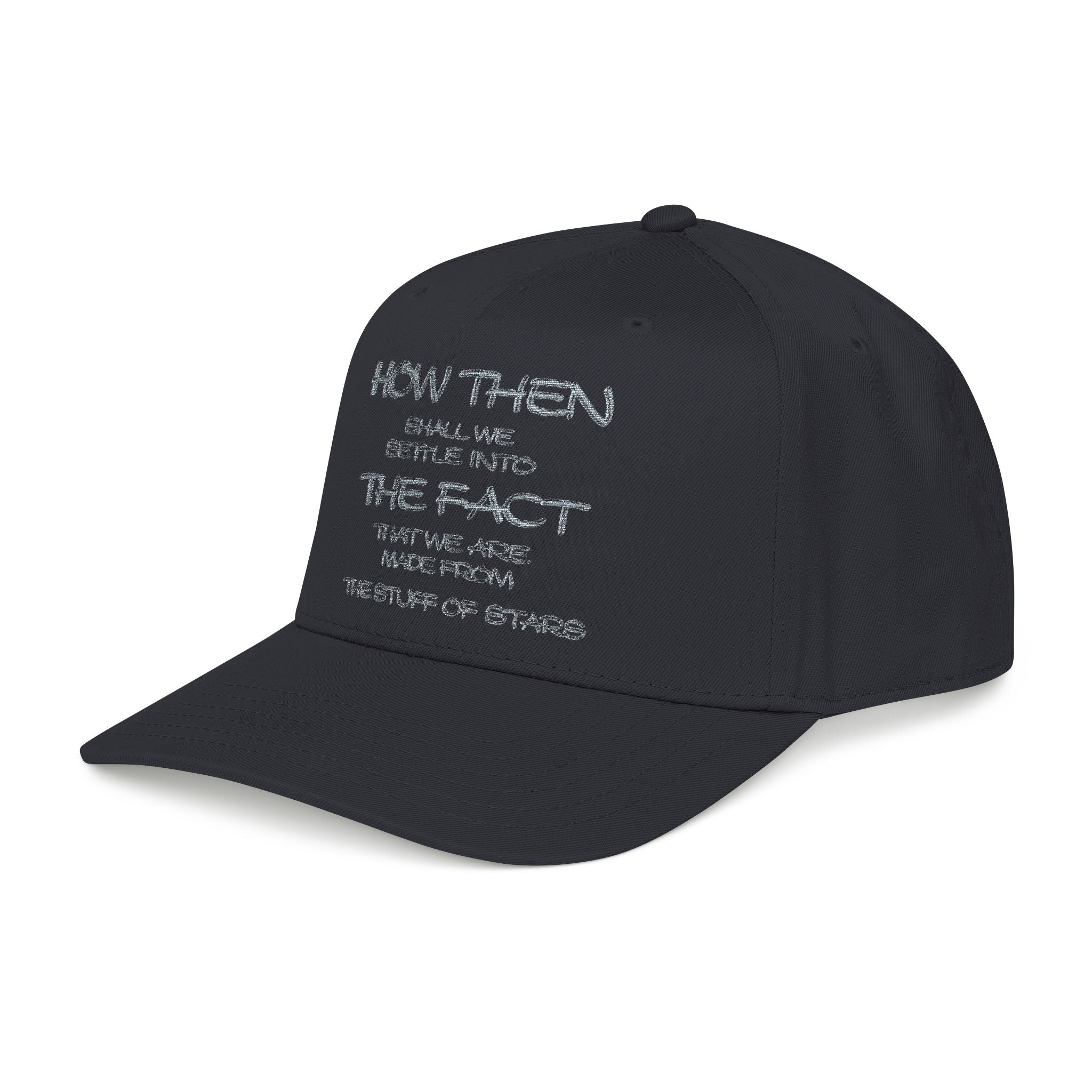 "How Then Shall We Settle Into the Fact that we are made of star stuff." Embroidered Baseball Cap
